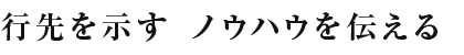 行先を示す　ノウハウを伝える