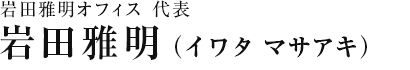 岩田雅明オフィス 代表 岩田雅明（イワタ マサアキ）